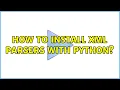 Ubuntu How to install XML parsers with Python 2 Solutions