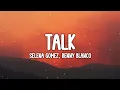 Lagu Selena Gomez, benny blanco - Talk (Lyrics)