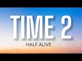 HALF - ALIVE - TIME 2 ( LYRICS )