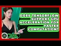 Does TensorFlow Support GPU Acceleration for Faster Computation - AI and Machine Learning Explained
