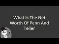 What is the net worth of Penn and Teller