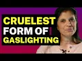 The Cruelest Form of Gaslighting