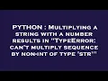 PYTHON Multiplying a string with a number results in TypeError can t multiply sequence by non-in