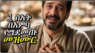 1 ሰአት በእምባ የሚደመጡ ተሰምተው የማይጠገቡ የማለዳ መዝሙር ስብስብ Mezmur Protestantsong Amharicworship 