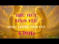 Lagu 639 Hz l Nhạc Tần Số Thu Hút Tình Yêu | Năng Lượng Tích Cực | Thư Giãn \u0026 Tràn Đầy Sinh Lực - Aum