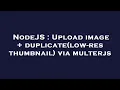NodeJS Upload image duplicate low-res thumbnail via multerjs