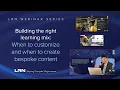 Webinar Building the right learning mix When to customize and when to create bespoke content
