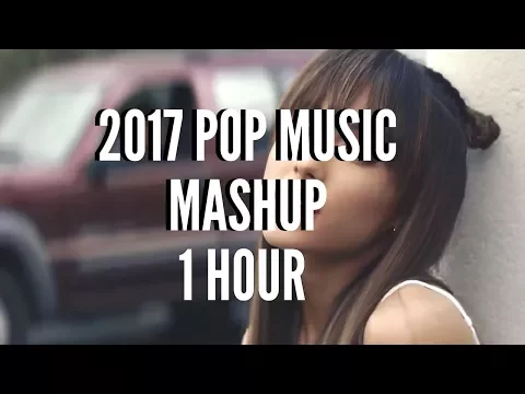 2017 Pop Music Mashup - Mega Mix 1 Hour