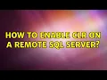 How to enable CLR on a remote SQL Server
