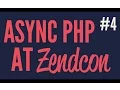 Async PHP at Zendcon Part 4