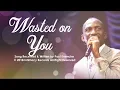 Lagu WASTED ON YOU - Dr Paul Enenche