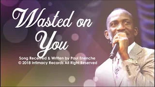wasted on you dr paul enenche