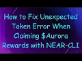 How to Fix Unexpected Token Error When Claiming Aurora Rewards with NEAR-CLI