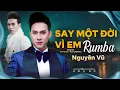Download Lagu SAY MỘT ĐỜI VÌ EM (RUMBA) - NGUYÊN VŨ | Ta say không phải vì men mà vì anh yêu quá nên quên...
