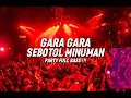 PARTY FULL BASS🔥 GARA GARA SEBOTOL MINUMAN || BASS 2024