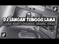 Lagu DJ JANGAN TUNGGU LAMA LAMA NANTI LAMA LAMA AKU DIAMBIL ORANG VIRAL TIKTOK REMIX FULLSONG MAMAN FVNDY