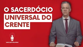 O SACERDOCIO UNIVERSAL DO CRENTE - Pr Alexandre Brasil