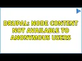 Drupal Node content not available to anonymous users 2 Solutions