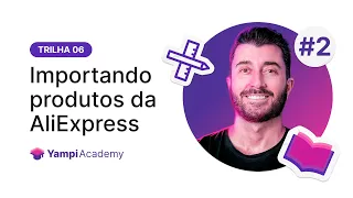 Yampi Academy - Como fazer importação no AliExpress (Aula 2)
