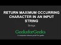 Return maximum occurring character in an input string GeeksforGeeks