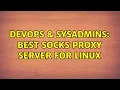 DevOps SysAdmins Best SOCKS proxy server for Linux 4 Solutions