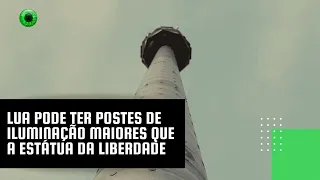 Lua pode ter postes de iluminação maiores que a Estátua da Liberdade