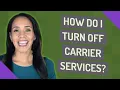 How do I turn off Carrier Services
