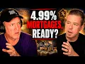 ARE YOU READY FOR 4 99 Mortgage Rates