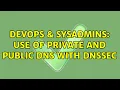 DevOps SysAdmins Use of private and public DNS with DNSSEC