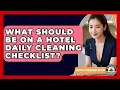 What Should Be On A Hotel Daily Cleaning Checklist - Hospitality Management Mastery