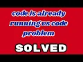 code is already running vs code problem fix this error