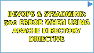 DevOps SysAdmins 500 Error when using Apache Directory Directive