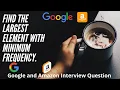 find the largest element with minimum frequency Google and Amazon Interview Question