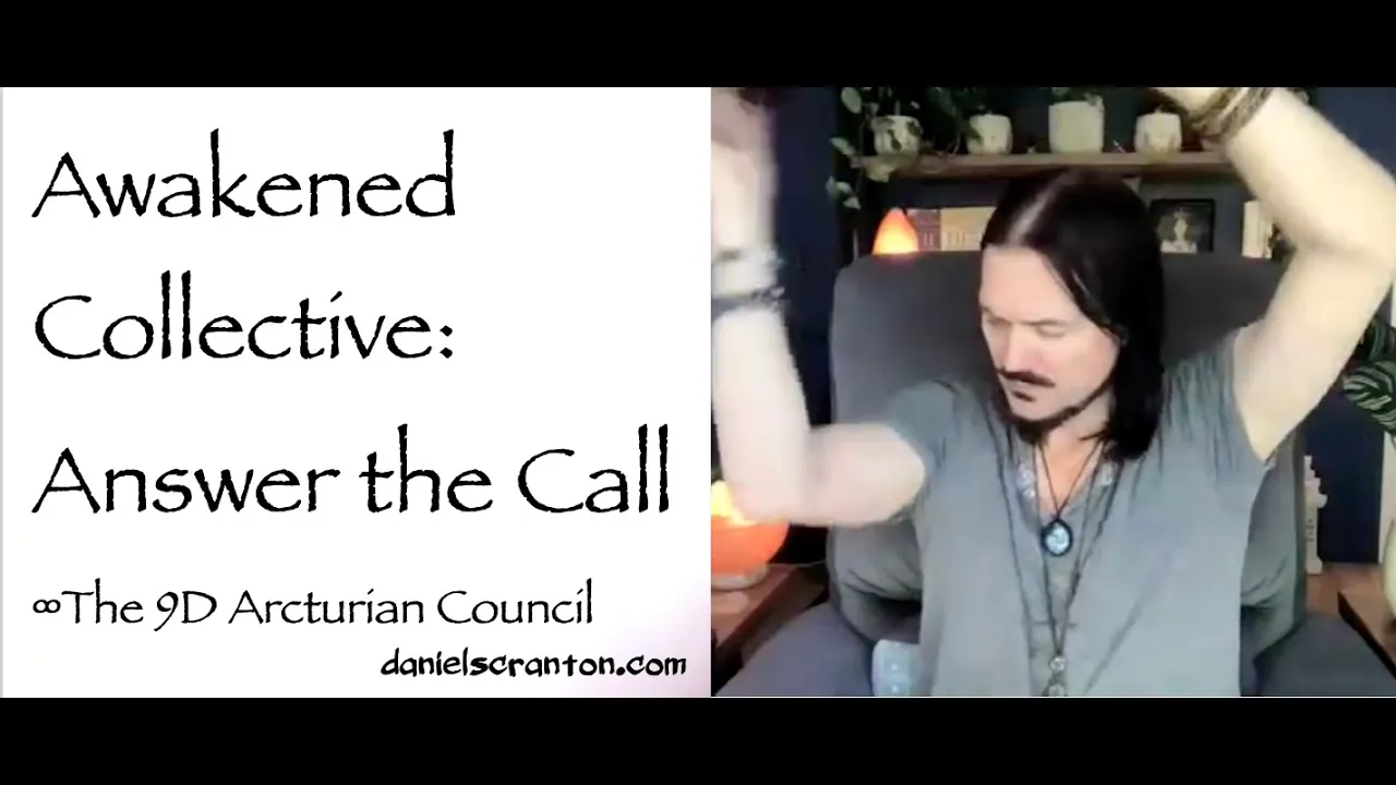 Awakened Collective: Answer the Call ∞The 9D Arcturian Council, Channeled by Daniel Scranton