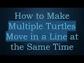 How to Make Multiple Turtles Move in a Line at the Same Time