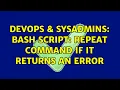 DevOps SysAdmins bash script repeat command if it returns an error 5 Solutions