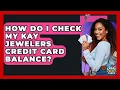 How Do I Check My Kay Jewelers Credit Card Balance - Crazy About Credit Cards