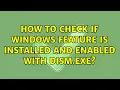 Download Lagu How to check if Windows Feature is installed and enabled with DISM.exe?