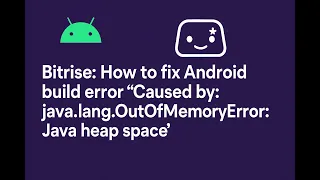 Bitrise How to fix Android build error OutOfMemoryError Java heap space