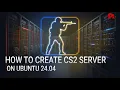 How to Create CS2 Dedicated Server on Ubuntu 24 04 Full Guide
