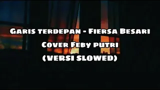 Download Garis terdepan - Fiersa Besari (Cover Feby putri) SLOWED VERSION MP3