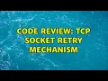 Code Review TCP socket retry mechanism 2 Solutions