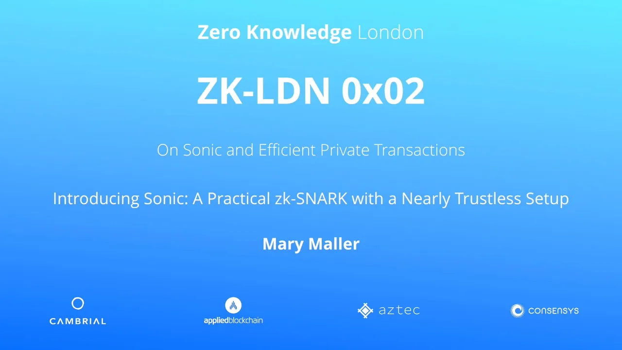 ZK-LDN 0x02 - Introducing Sonic: A Practical zk-SNARK with a Nearly Trustless Setup - Mary Maller
