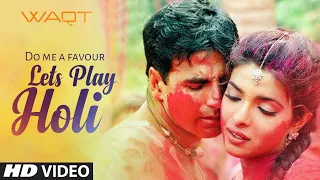 do me a favour lets play holi song waqt akshay kumar priyanka chopra anu malik sunidhi