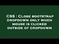 CSS Close bootstrap dropdown only when mouse is clicked outside of dropdown