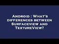 Android What s differences between Surfaceview and TextureView