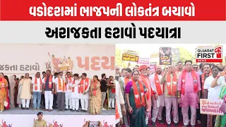 Vadodara : ભાજપની લોકતંત્ર બચાવો અરાજકતા હટાવો પદયાત્રા | Gujarat First