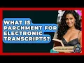 What Is Parchment For Electronic Transcripts - The College Explorer