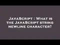 JavaScript What is the JavaScript string newline character