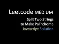 Split Two Strings to Make Palindrome Javascript Solution Leetcode